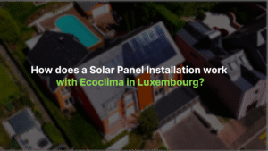 How Does a Solar Panel Installation Work with Ecoclima in Luxembourg?