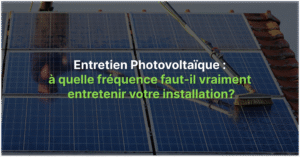 Entretien Photovoltaïque : à quelle fréquence faut-il vraiment entretenir votre installation?