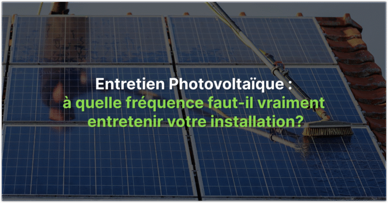 Entretien Photovoltaïque : à quelle fréquence faut-il vraiment entretenir votre installation?