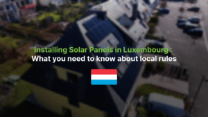 Installing Solar Panels in Luxembourg: What you need to know about local rules